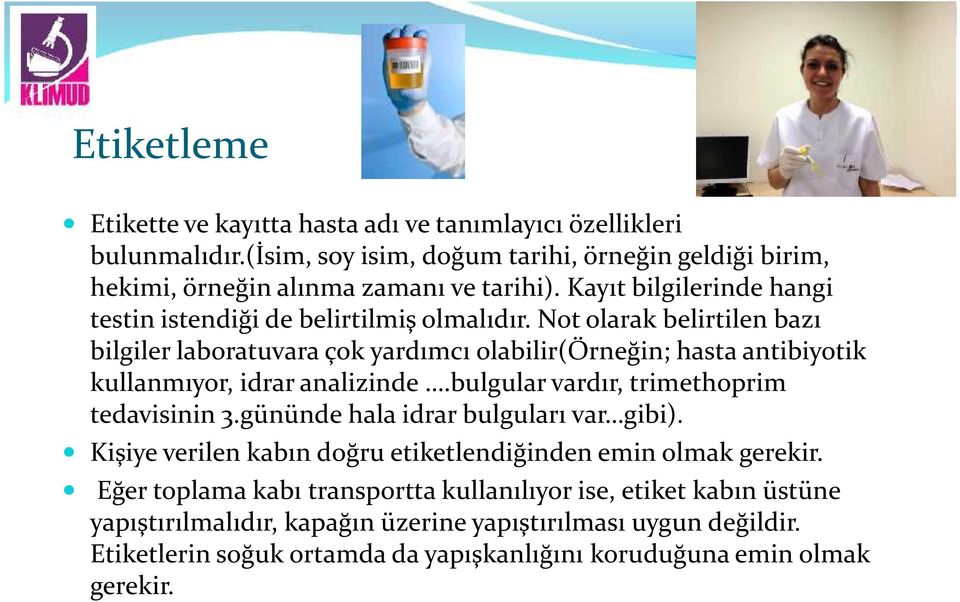 Not olarak belirtilen bazı bilgiler laboratuvara çok yardımcı olabilir(örneğin; hasta antibiyotik kullanmıyor, idrar analizinde.bulgular vardır, trimethoprim tedavisinin 3.