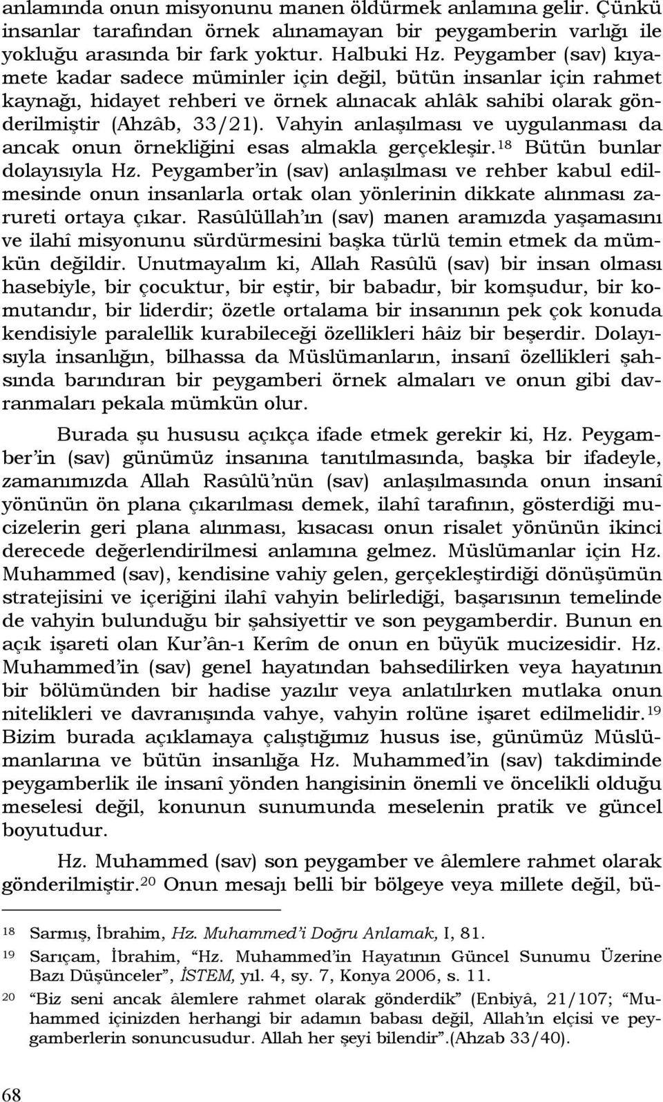 Vahyin anlaşılması ve uygulanması da ancak onun örnekliğini esas almakla gerçekleşir. 18 Bütün bunlar dolayısıyla Hz.