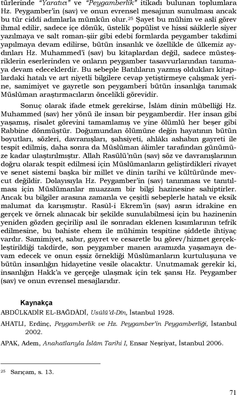 bütün insanlık ve özellikle de ülkemiz aydınları Hz. Muhammed i (sav) bu kitaplardan değil, sadece müsteşriklerin eserlerinden ve onların peygamber tasavvurlarından tanımaya devam edeceklerdir.