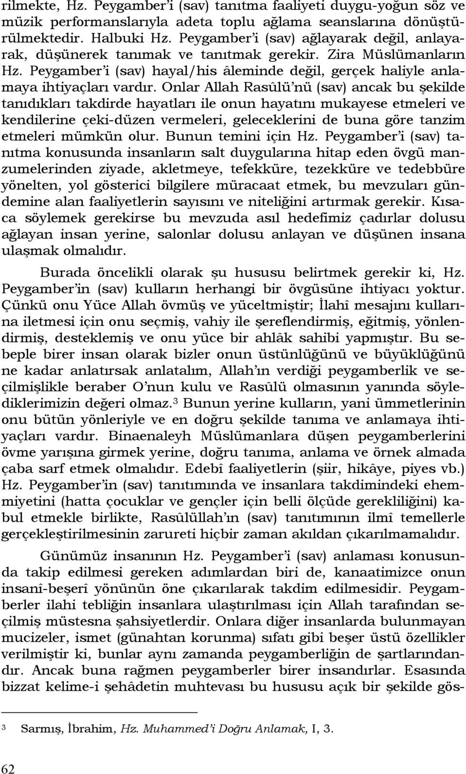 Onlar Allah Rasûlü nü (sav) ancak bu şekilde tanıdıkları takdirde hayatları ile onun hayatını mukayese etmeleri ve kendilerine çeki-düzen vermeleri, geleceklerini de buna göre tanzim etmeleri mümkün