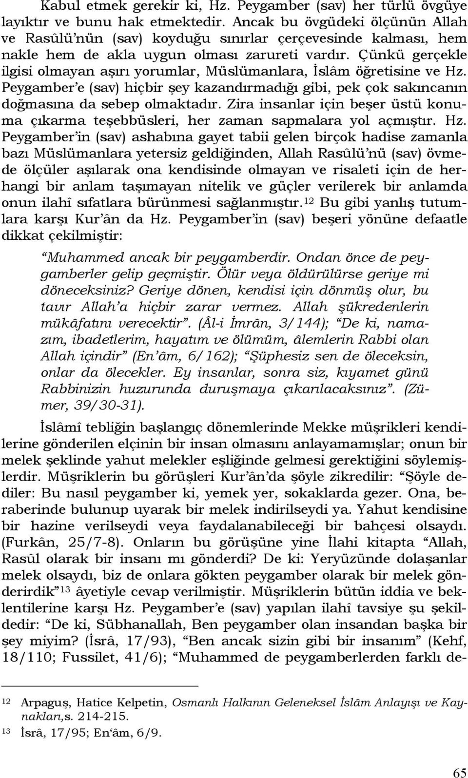 Çünkü gerçekle ilgisi olmayan aşırı yorumlar, Müslümanlara, İslâm öğretisine ve Hz. Peygamber e (sav) hiçbir şey kazandırmadığı gibi, pek çok sakıncanın doğmasına da sebep olmaktadır.