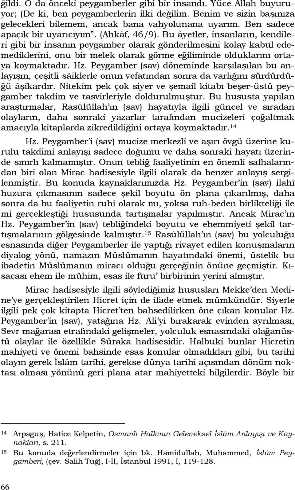 Bu âyetler, insanların, kendileri gibi bir insanın peygamber olarak gönderilmesini kolay kabul edemediklerini, onu bir melek olarak görme eğiliminde olduklarını ortaya koymaktadır. Hz.