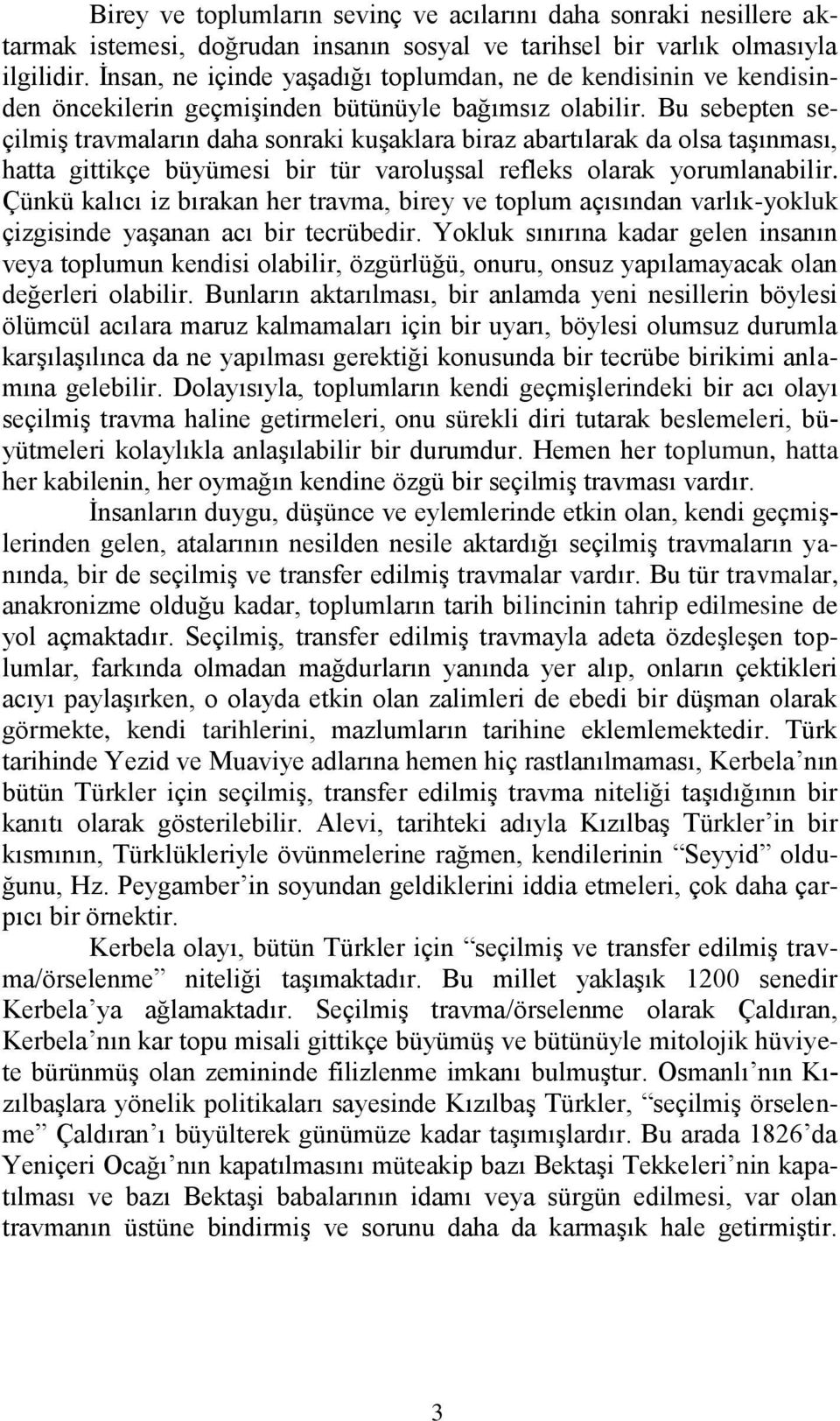 Bu sebepten seçilmiģ travmaların daha sonraki kuģaklara biraz abartılarak da olsa taģınması, hatta gittikçe büyümesi bir tür varoluģsal refleks olarak yorumlanabilir.