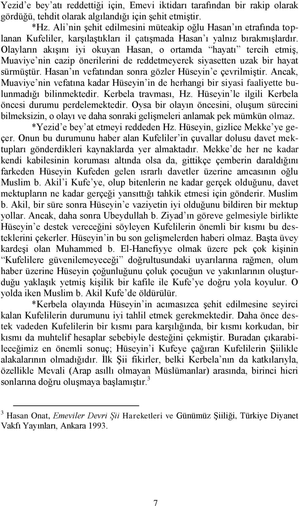 Olayların akıģını iyi okuyan Hasan, o ortamda hayatı tercih etmiģ, Muaviye nin cazip önerilerini de reddetmeyerek siyasetten uzak bir hayat sürmüģtür.