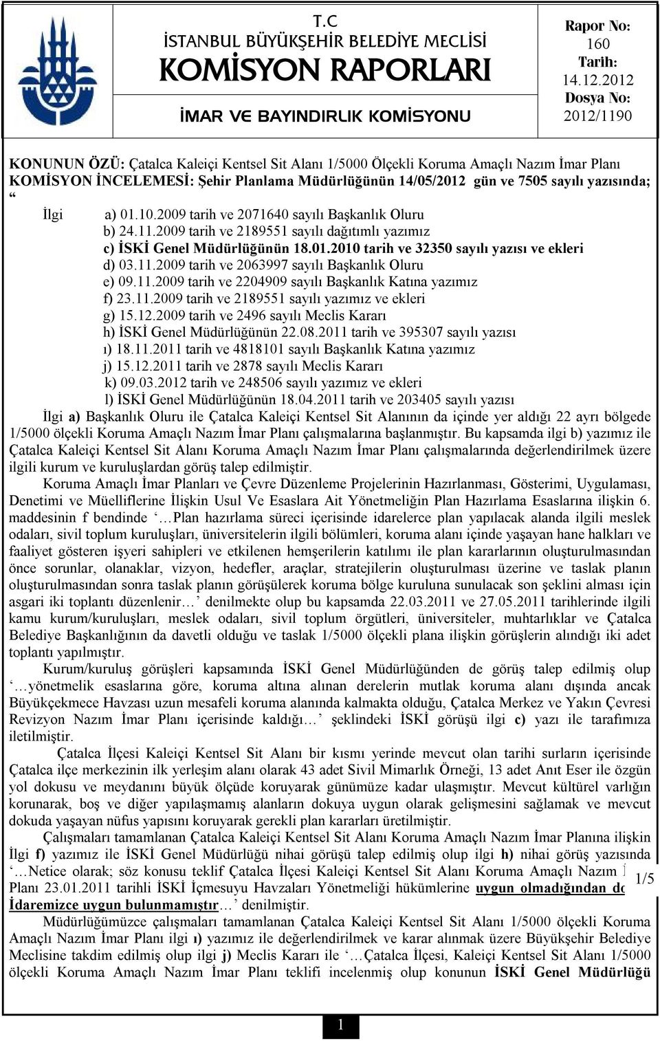 yazısında; İlgi a) 01.10.2009 tarih ve 2071640 sayılı Başkanlık Oluru b) 24.11.2009 tarih ve 2189551 sayılı dağıtımlı yazımız c) İSKİ Genel Müdürlüğünün 18.01.2010 tarih ve 32350 sayılı yazısı ve ekleri d) 03.