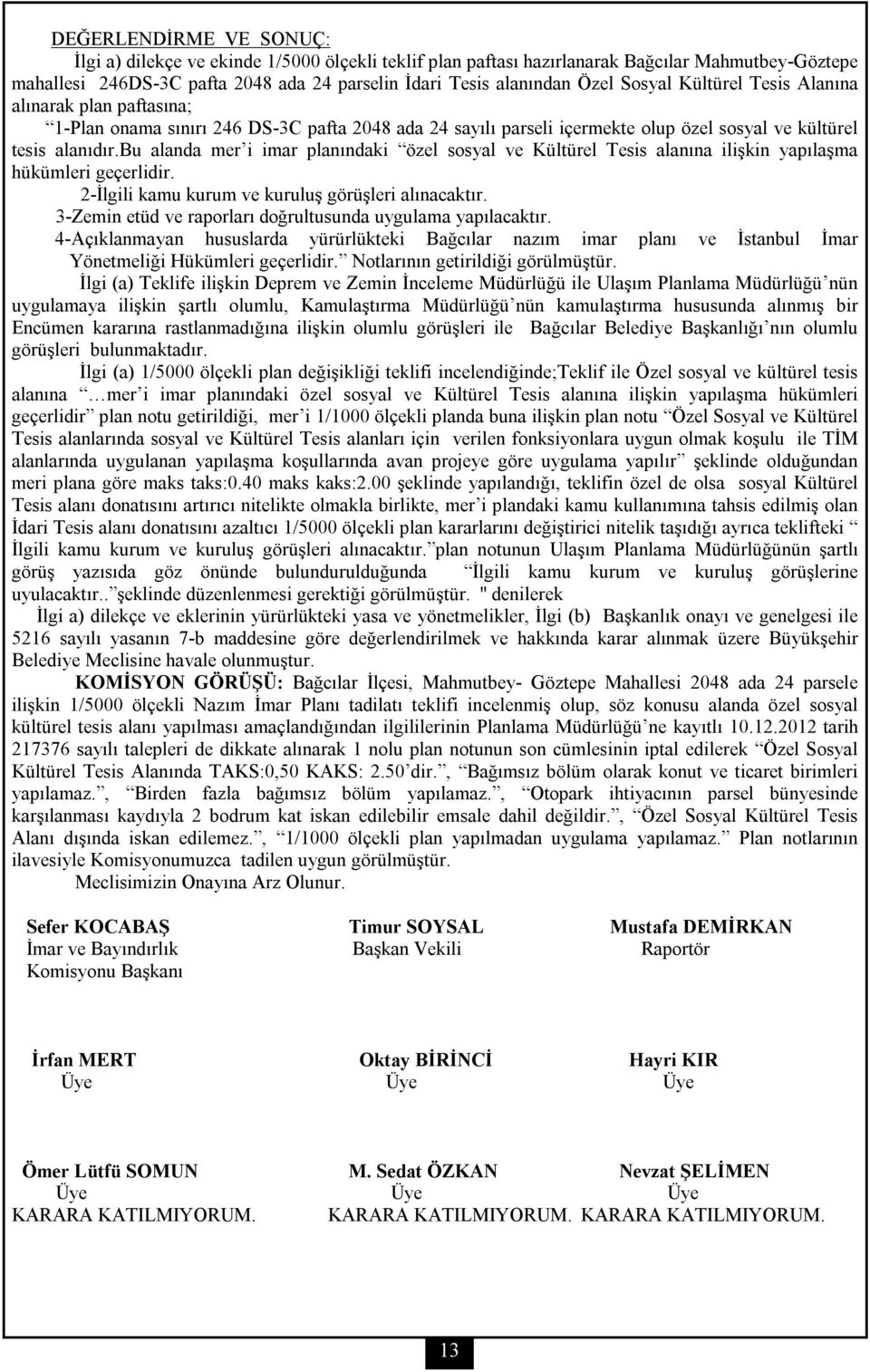 bu alanda mer i imar planındaki özel sosyal ve Kültürel Tesis alanına ilişkin yapılaşma hükümleri geçerlidir. 2-İlgili kamu kurum ve kuruluş görüşleri alınacaktır.