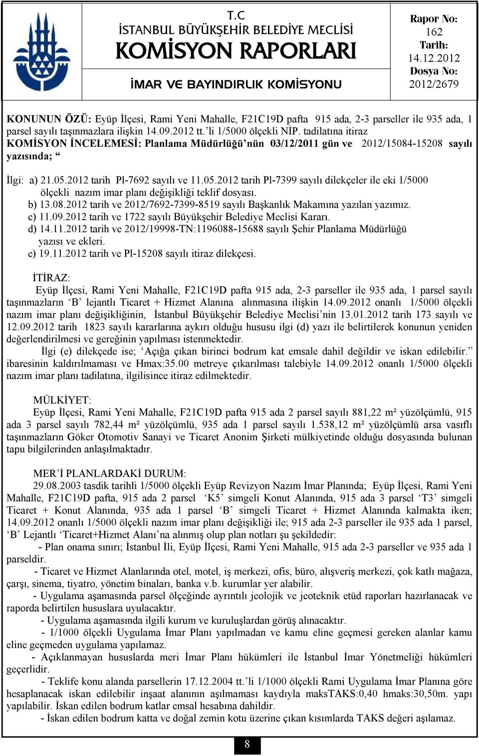 tadilatına itiraz KOMİSYON İNCELEMESİ: Planlama Müdürlüğü nün 03/12/2011 gün ve 2012/15084-15208 sayılı yazısında; İlgi: a) 21.05.