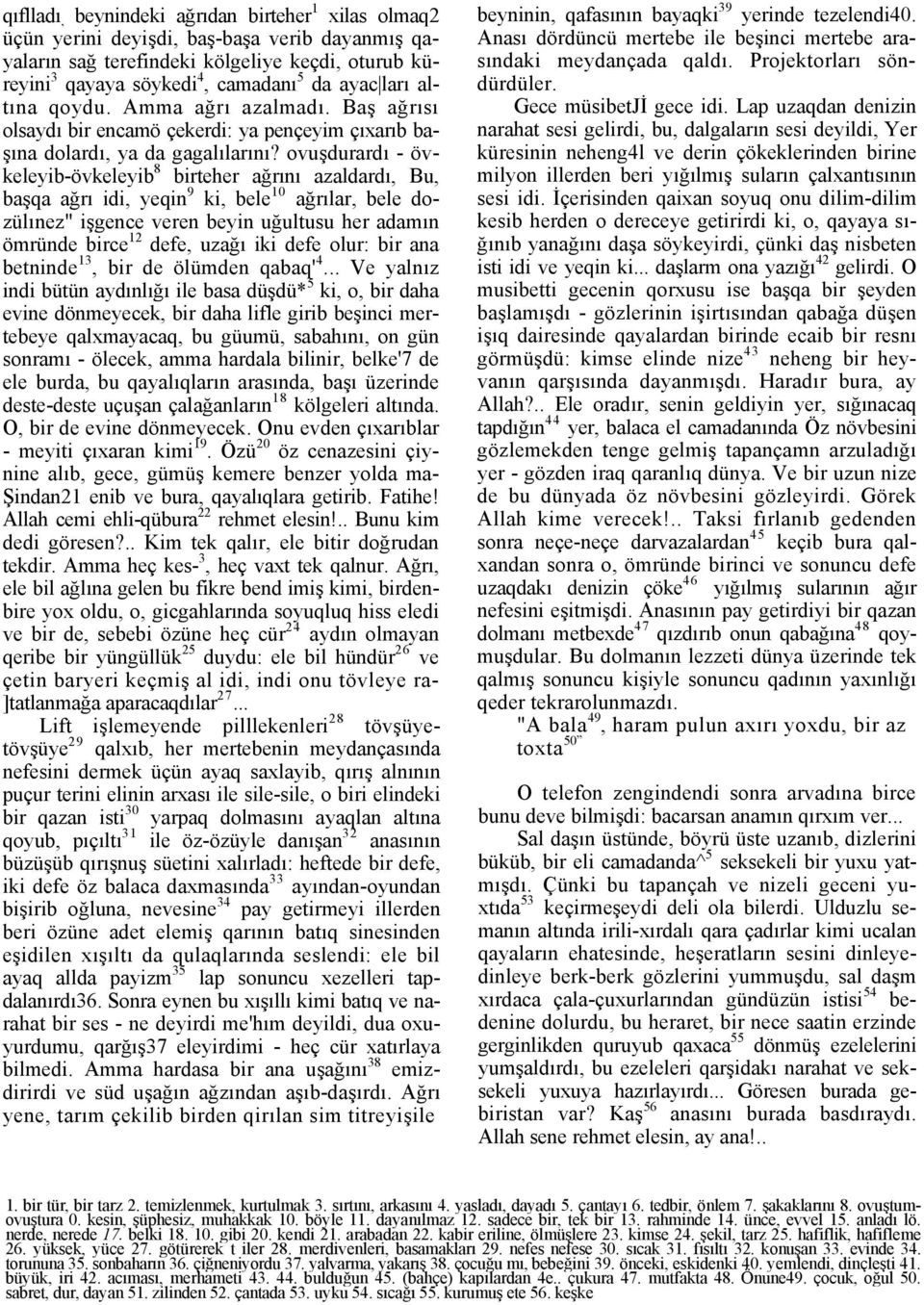 ovuşdurardı - övkeleyib-övkeleyib 8 birteher ağrını azaldardı, Bu, başqa ağrı idi, yeqin 9 ki, bele 10 ağrılar, bele dozülınez" işgence veren beyin uğultusu her adamın ömründe birce 12 defe, uzağı