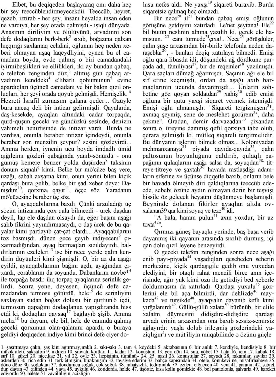 boyda, evde qalmış o biri camadandaki iyirmibeşlikleri ve ellilikleri, iki ay bundan qabaq, o telefon zenginden düz, 3 altmış gün qabaq arvadının kenddeki 4 e'libarlı qohumunun 5 evine apardıqları