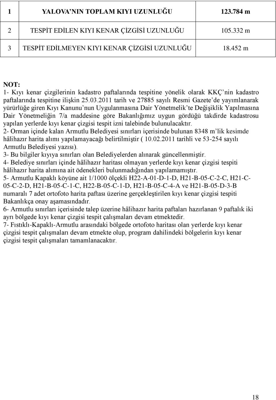 2011 tarih ve 27885 sayılı Resmi Gazete de yayımlanarak yürürlüğe giren Kıyı Kanunu nun Uygulanmasına Dair önetmelik te Değişiklik apılmasına Dair önetmeliğin 7/a maddesine göre Bakanlığımız uygun