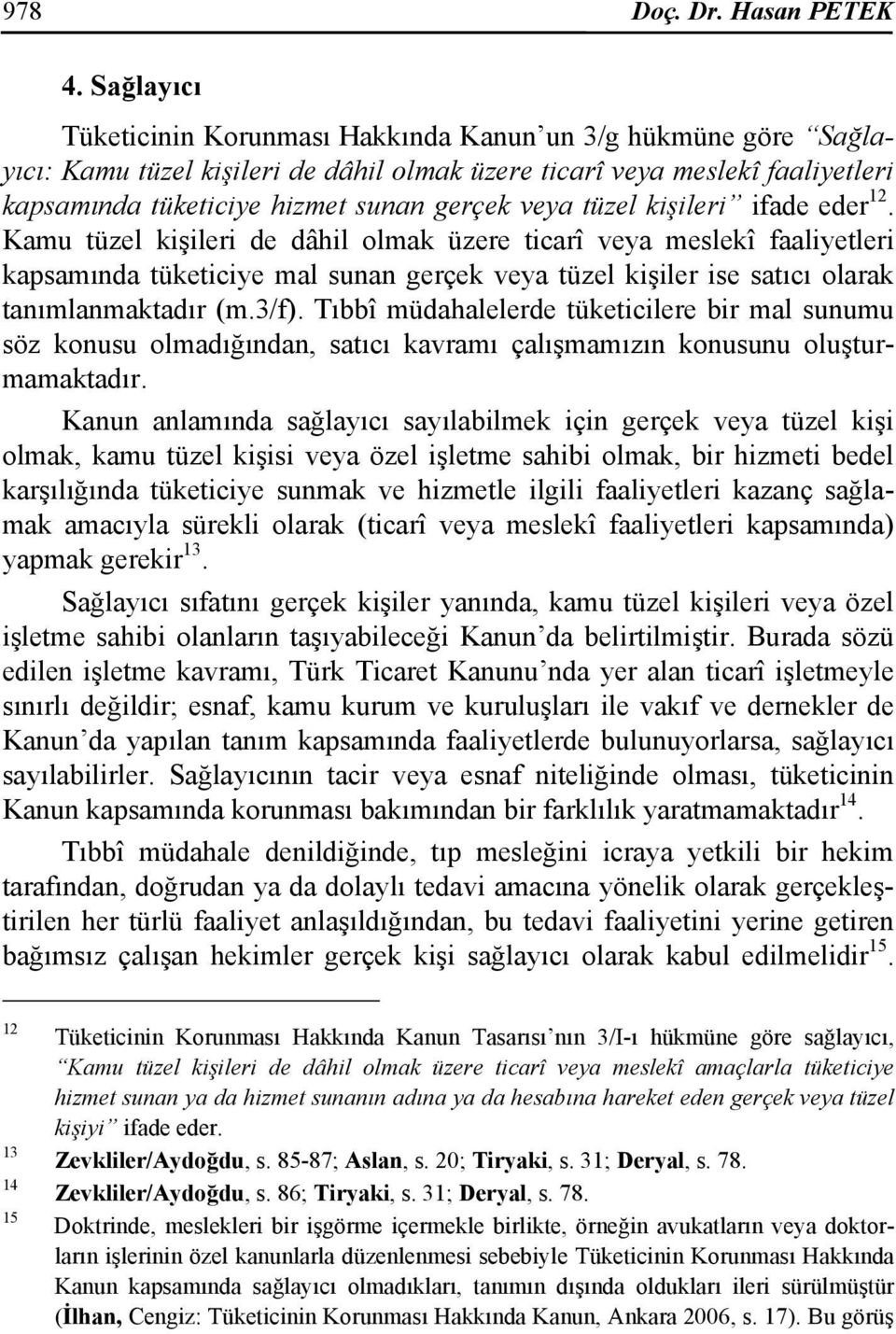 tüzel kişileri ifade eder 12. Kamu tüzel kişileri de dâhil olmak üzere ticarî veya meslekî faaliyetleri kapsamında tüketiciye mal sunan gerçek veya tüzel kişiler ise satıcı olarak tanımlanmaktadır (m.