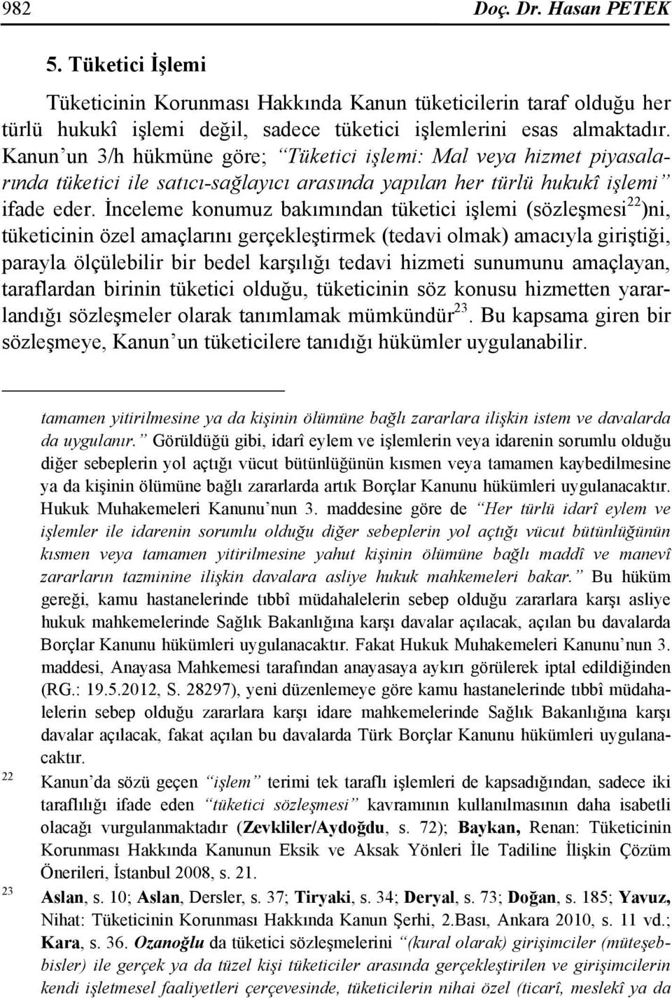 İnceleme konumuz bakımından tüketici işlemi (sözleşmesi 22 )ni, tüketicinin özel amaçlarını gerçekleştirmek (tedavi olmak) amacıyla giriştiği, parayla ölçülebilir bir bedel karşılığı tedavi hizmeti