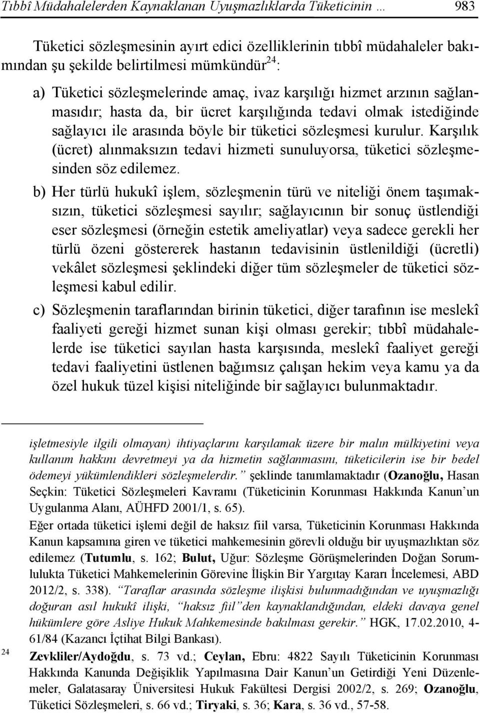 Karşılık (ücret) alınmaksızın tedavi hizmeti sunuluyorsa, tüketici sözleşmesinden söz edilemez.