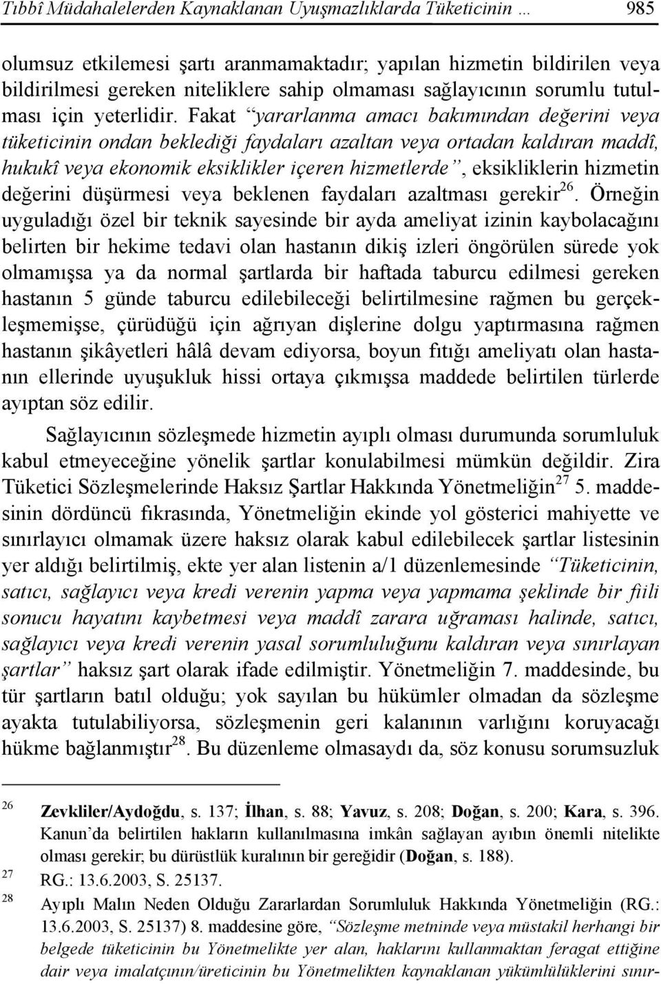 Fakat yararlanma amacı bakımından değerini veya tüketicinin ondan beklediği faydaları azaltan veya ortadan kaldıran maddî, hukukî veya ekonomik eksiklikler içeren hizmetlerde, eksikliklerin hizmetin