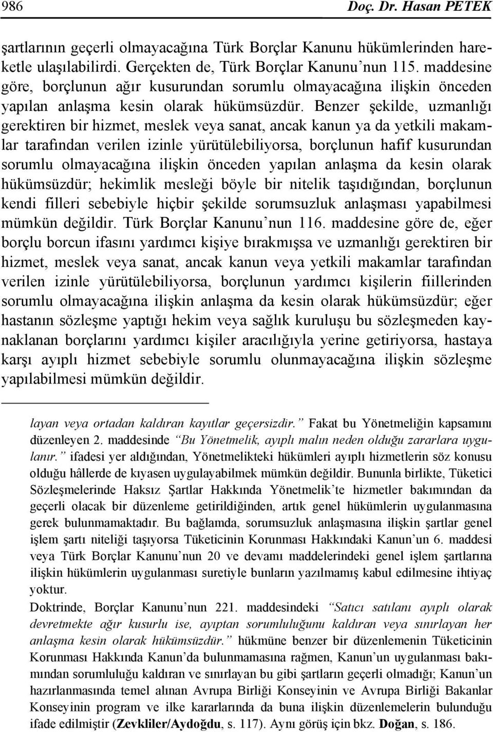 Benzer şekilde, uzmanlığı gerektiren bir hizmet, meslek veya sanat, ancak kanun ya da yetkili makamlar tarafından verilen izinle yürütülebiliyorsa, borçlunun hafif kusurundan sorumlu olmayacağına