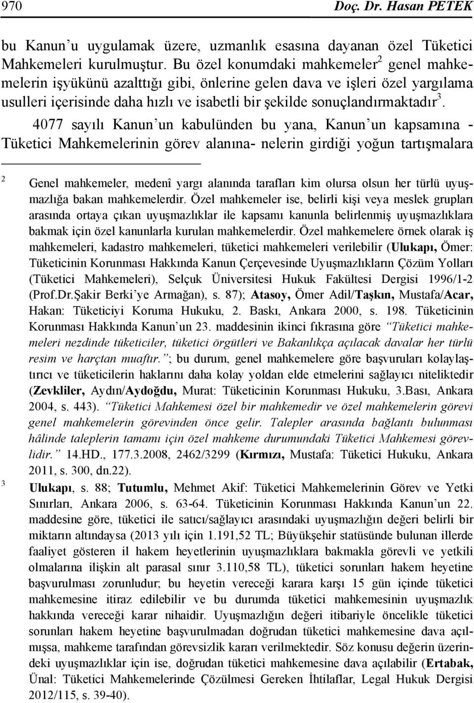 4077 sayılı Kanun un kabulünden bu yana, Kanun un kapsamına - Tüketici Mahkemelerinin görev alanına- nelerin girdiği yoğun tartışmalara 2 3 Genel mahkemeler, medenî yargı alanında tarafları kim