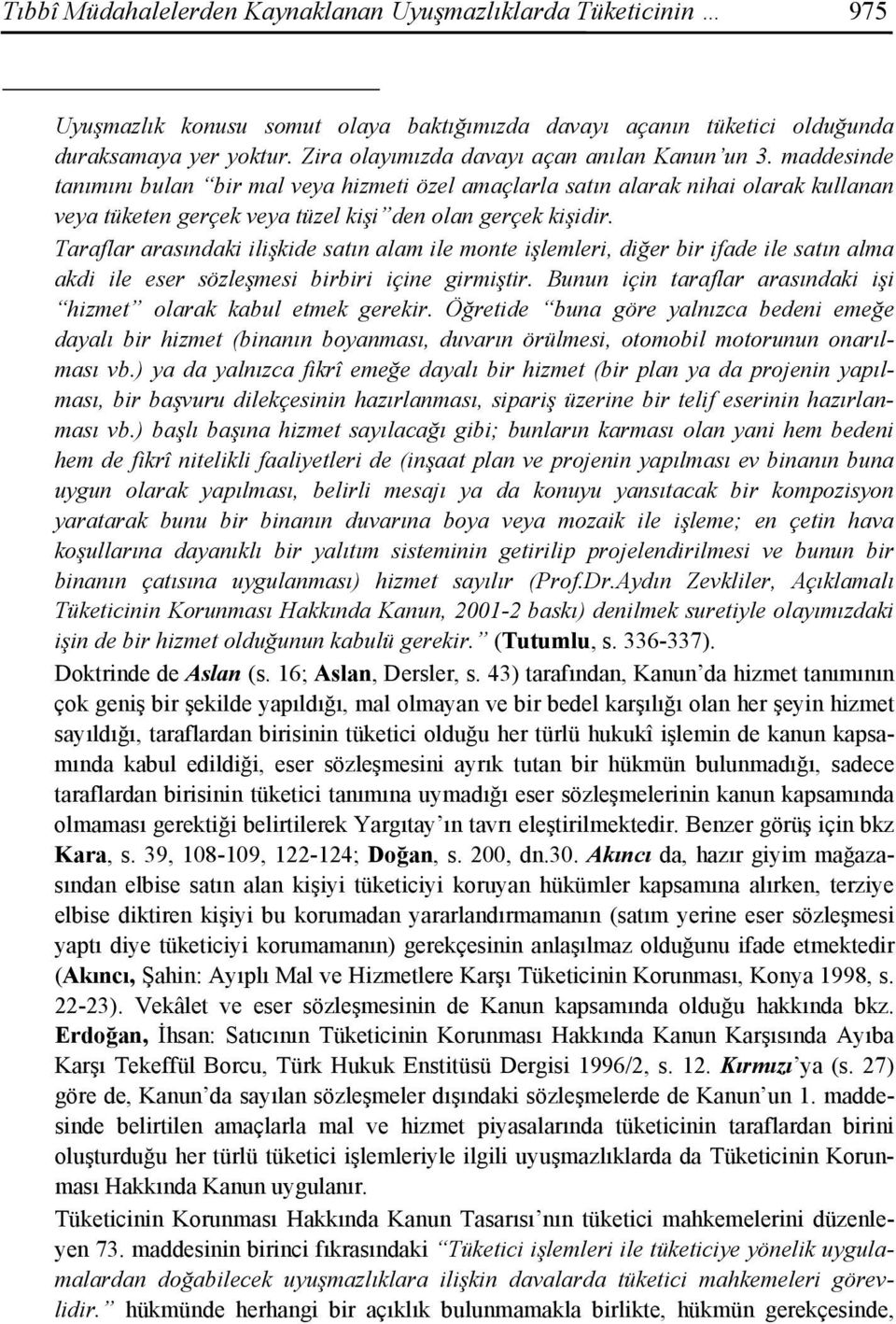 maddesinde tanımını bulan bir mal veya hizmeti özel amaçlarla satın alarak nihai olarak kullanan veya tüketen gerçek veya tüzel kişi den olan gerçek kişidir.