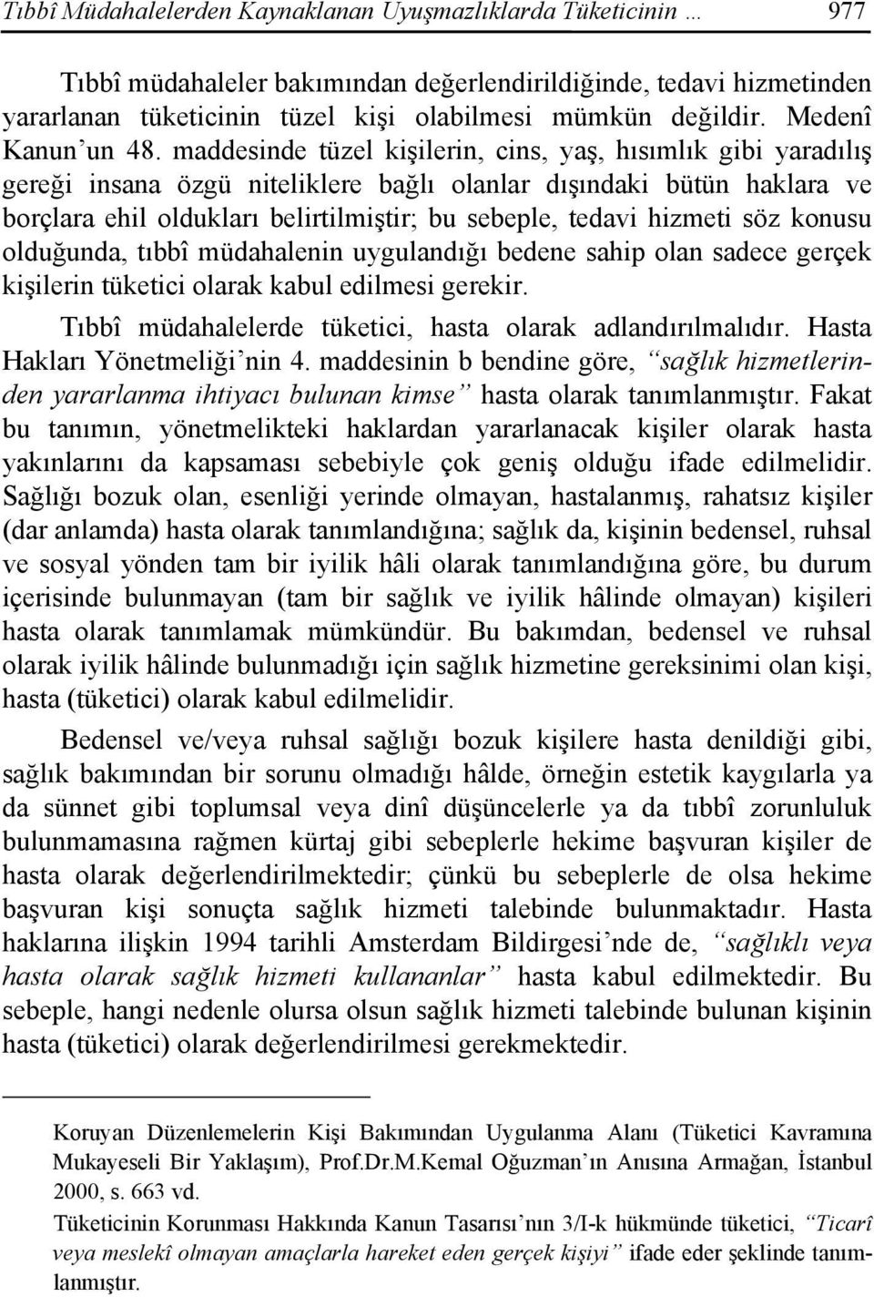 maddesinde tüzel kişilerin, cins, yaş, hısımlık gibi yaradılış gereği insana özgü niteliklere bağlı olanlar dışındaki bütün haklara ve borçlara ehil oldukları belirtilmiştir; bu sebeple, tedavi