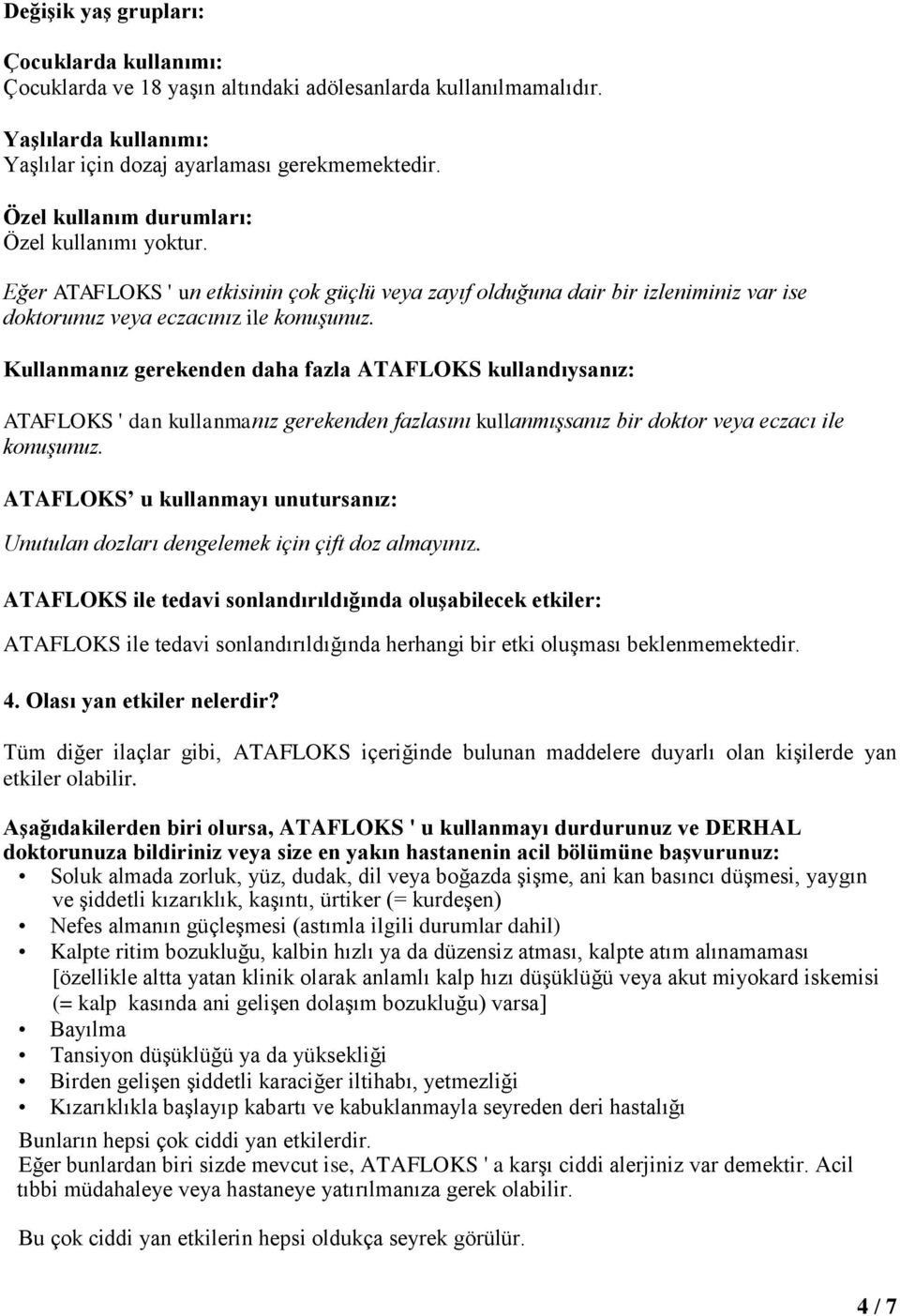 Kullanmanız gerekenden daha fazla ATAFLOKS kullandıysanız: ATAFLOKS ' dan kullanmanız gerekenden fazlasını kullanmışsanız bir doktor veya eczacı ile konuşunuz.