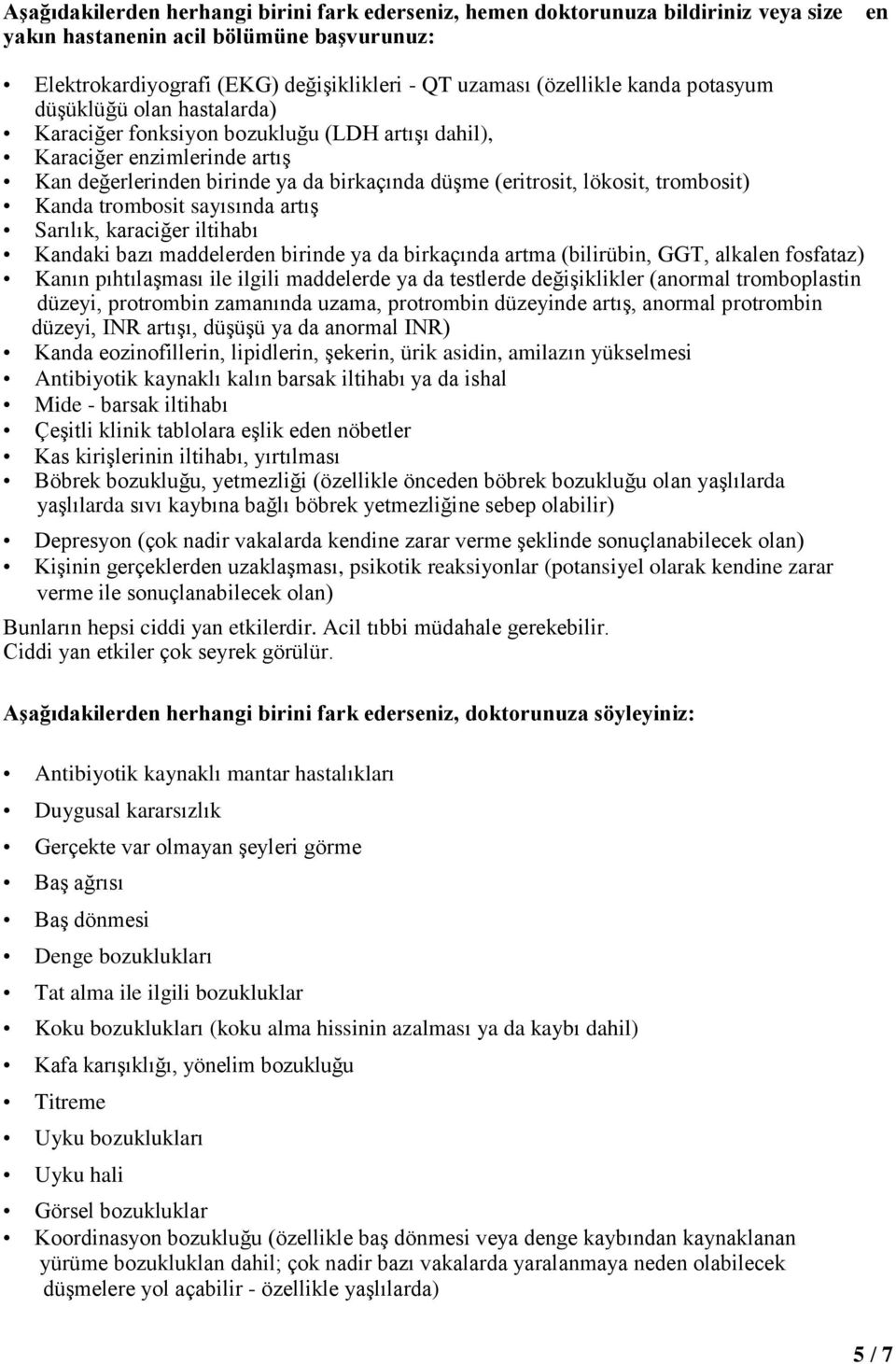 trombosit) Kanda trombosit sayısında artış Sarılık, karaciğer iltihabı Kandaki bazı maddelerden birinde ya da birkaçında artma (bilirübin, GGT, alkalen fosfataz) Kanın pıhtılaşması ile ilgili