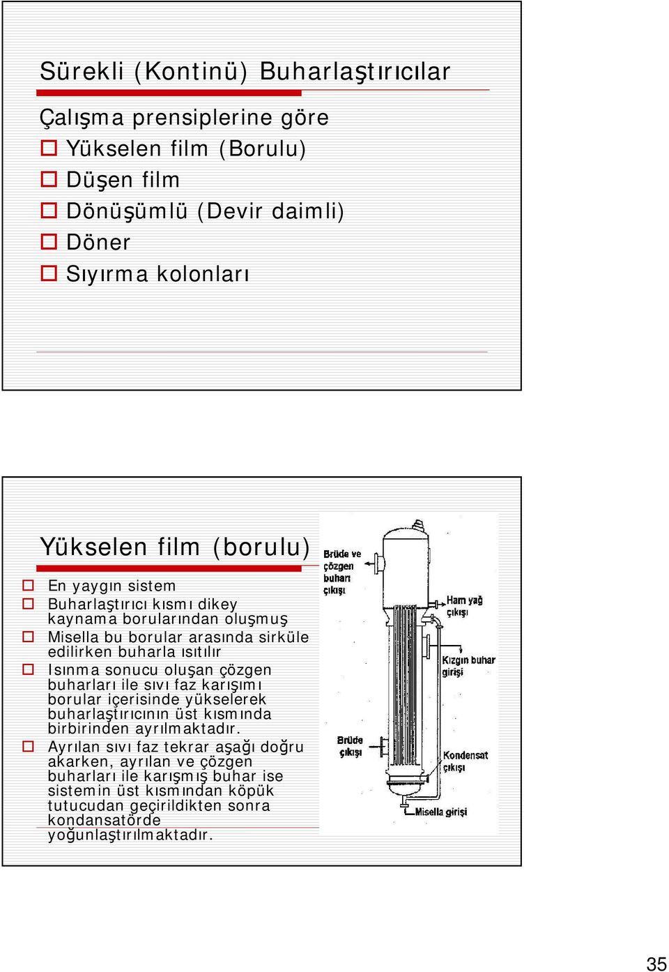 oluşan çözgen buharları ile sıvı faz karışımı borular içerisinde yükselerek buharlaştırıcının üst kısmında birbirinden ayrılmaktadır.