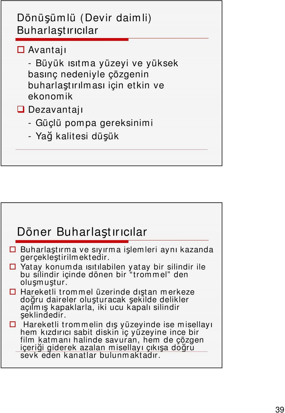 Yatay konumda ısıtılabilen yatay bir silindir ile bu silindir içinde dönen bir trommel den oluşmuştur.