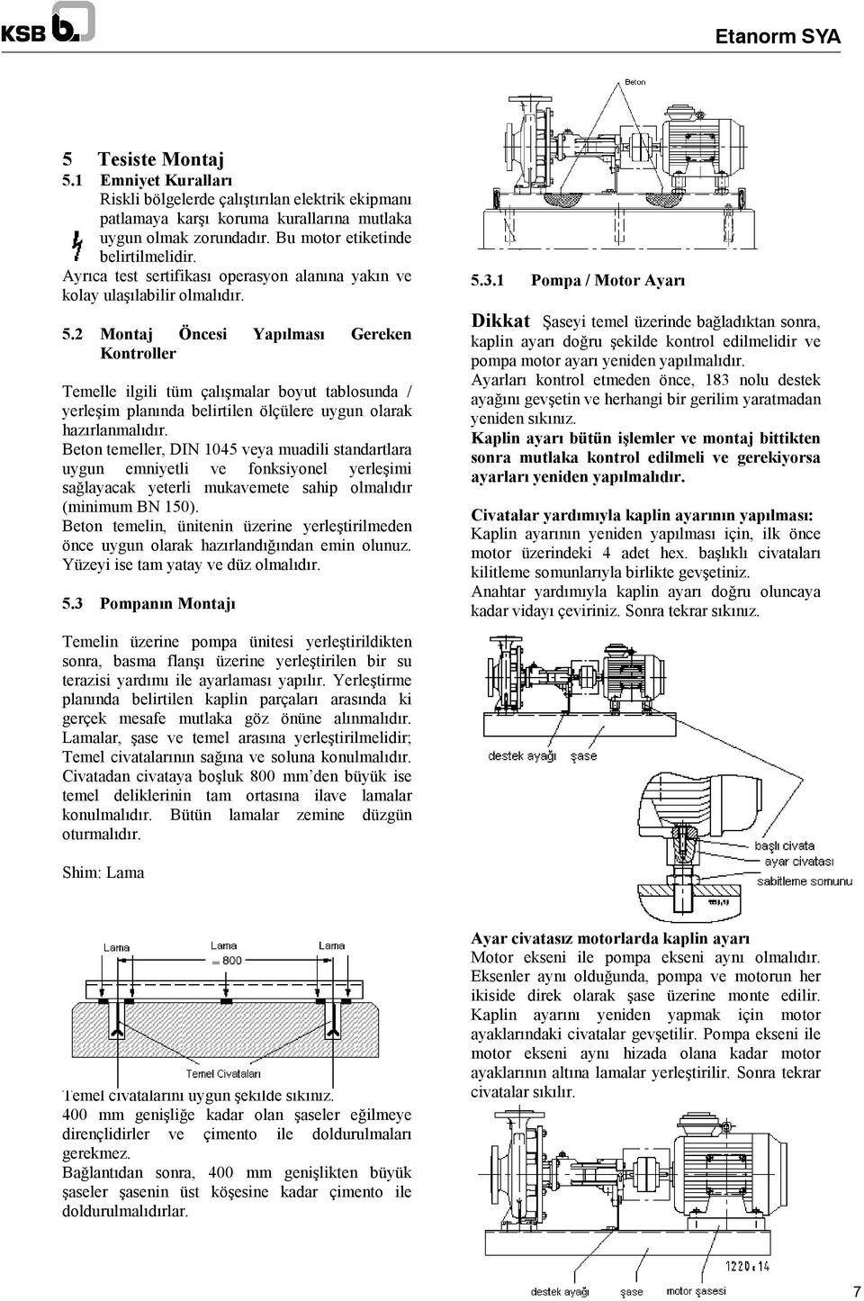 2 Montaj Öncesi Yapılması Gereken Kontroller Temelle ilgili tüm çalışmalar boyut tablosunda / yerleşim planında belirtilen ölçülere uygun olarak hazırlanmalıdır.