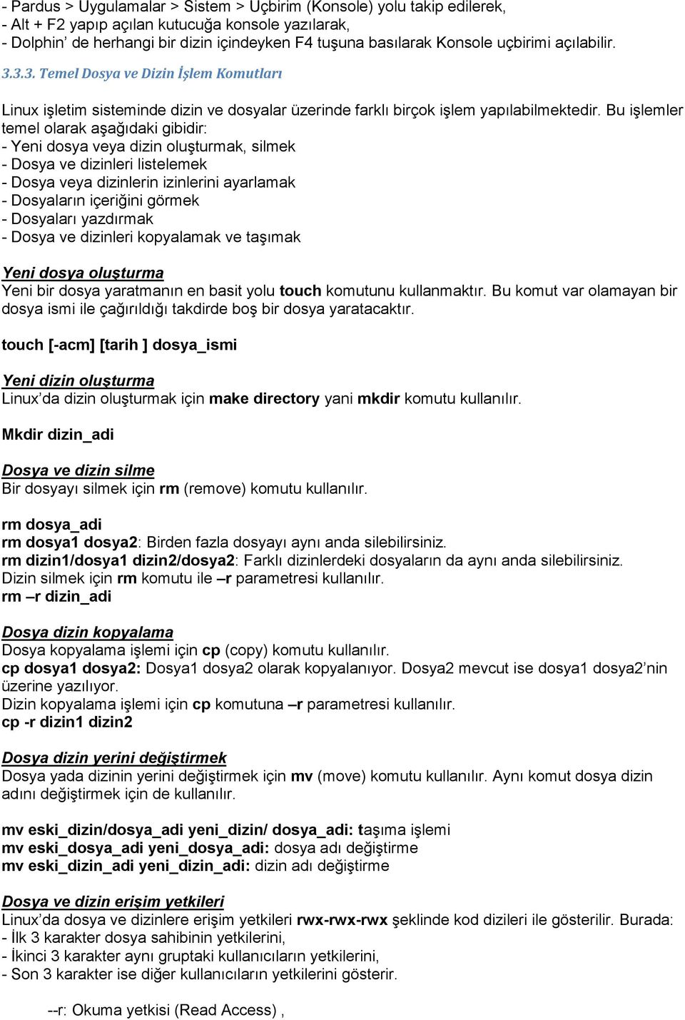 Bu işlemler temel olarak aşağıdaki gibidir: - Yeni dosya veya dizin oluşturmak, silmek - Dosya ve dizinleri listelemek - Dosya veya dizinlerin izinlerini ayarlamak - Dosyaların içeriğini görmek -