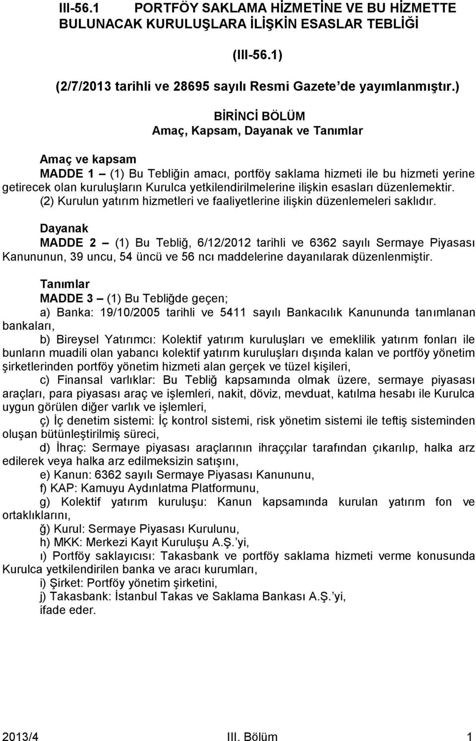 ilişkin esasları düzenlemektir. (2) Kurulun yatırım hizmetleri ve faaliyetlerine ilişkin düzenlemeleri saklıdır.