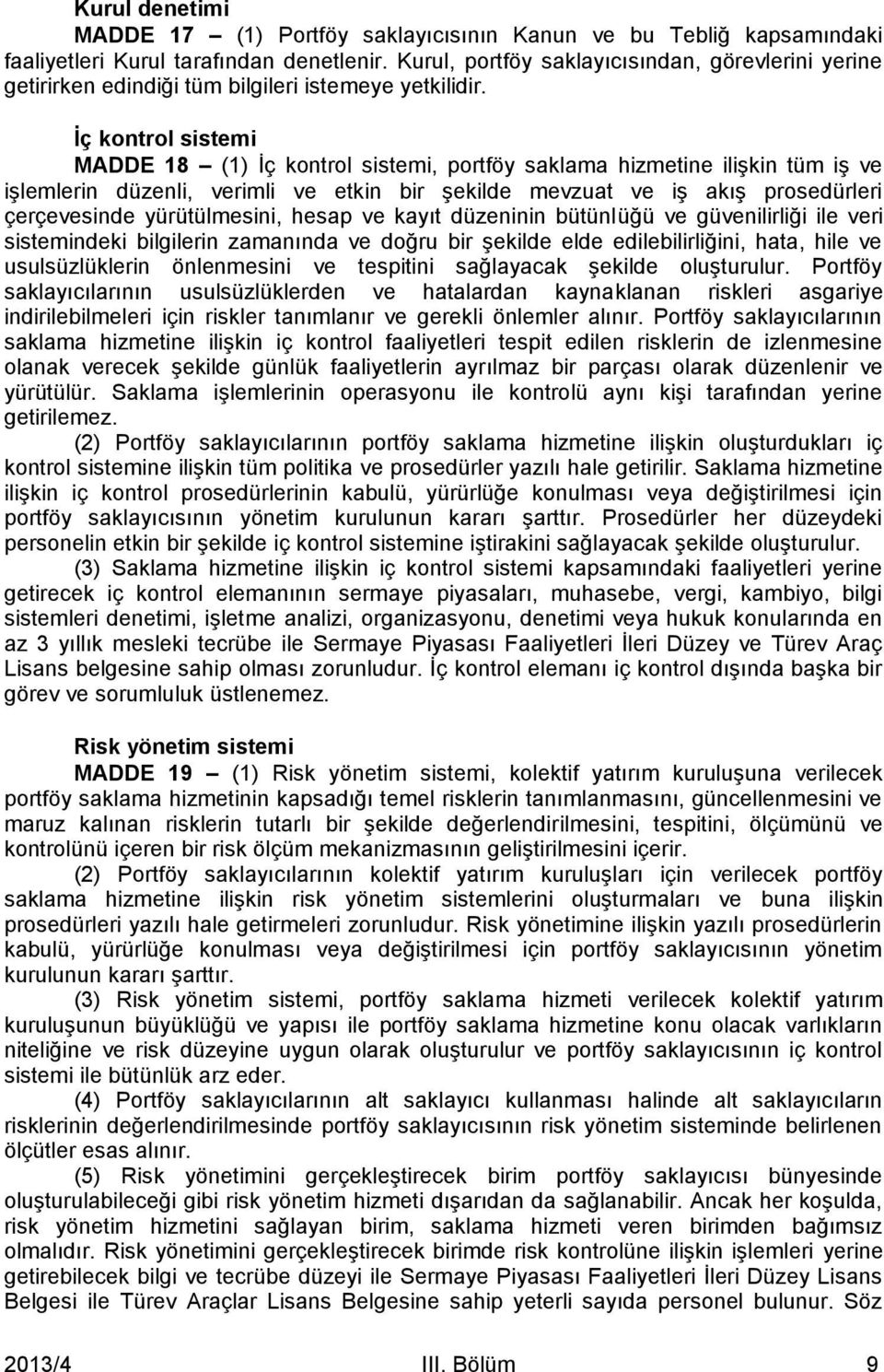 İç kontrol sistemi MADDE 18 (1) İç kontrol sistemi, portföy saklama hizmetine ilişkin tüm iş ve işlemlerin düzenli, verimli ve etkin bir şekilde mevzuat ve iş akış prosedürleri çerçevesinde