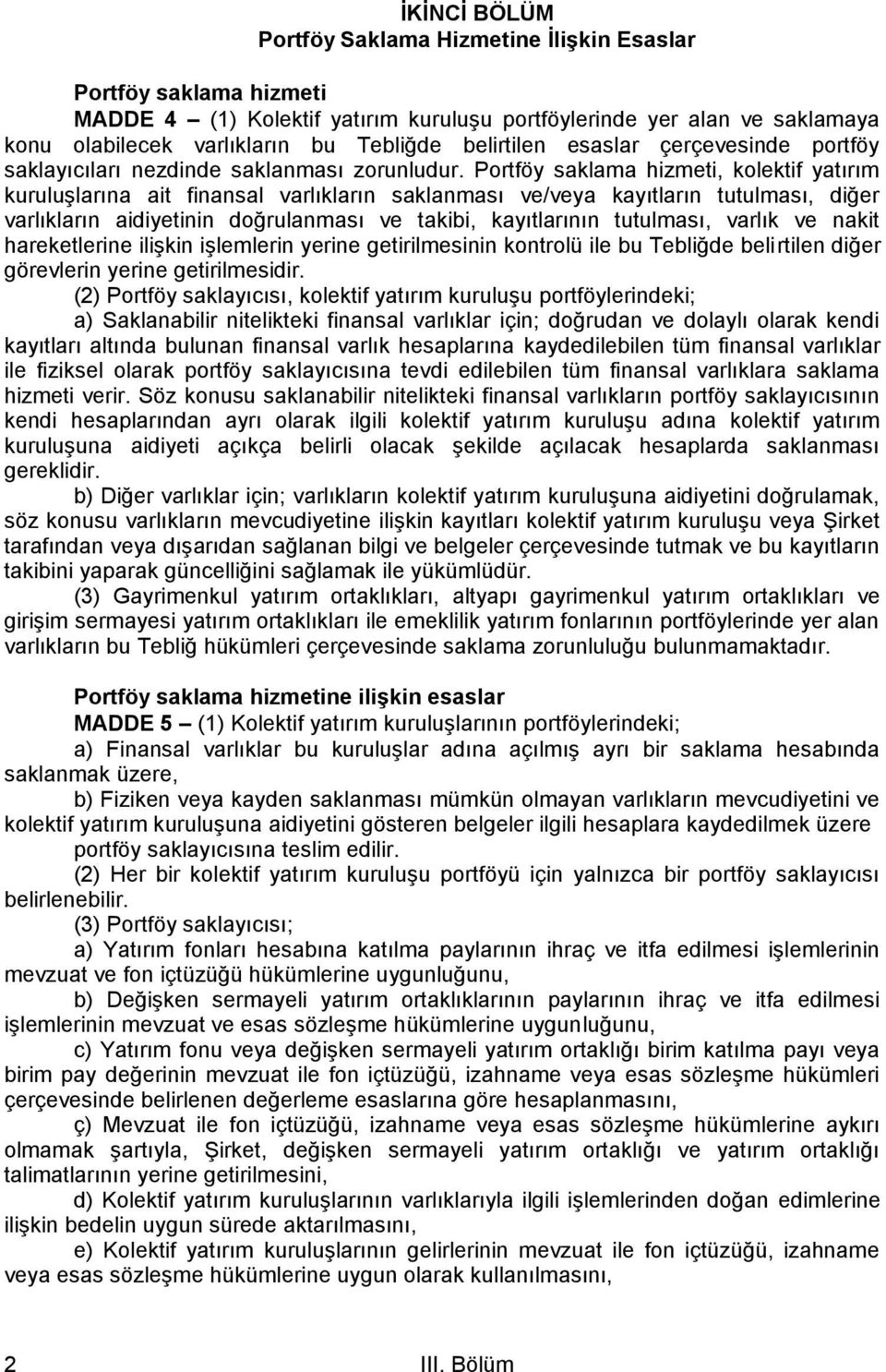 Portföy saklama hizmeti, kolektif yatırım kuruluşlarına ait finansal varlıkların saklanması ve/veya kayıtların tutulması, diğer varlıkların aidiyetinin doğrulanması ve takibi, kayıtlarının tutulması,