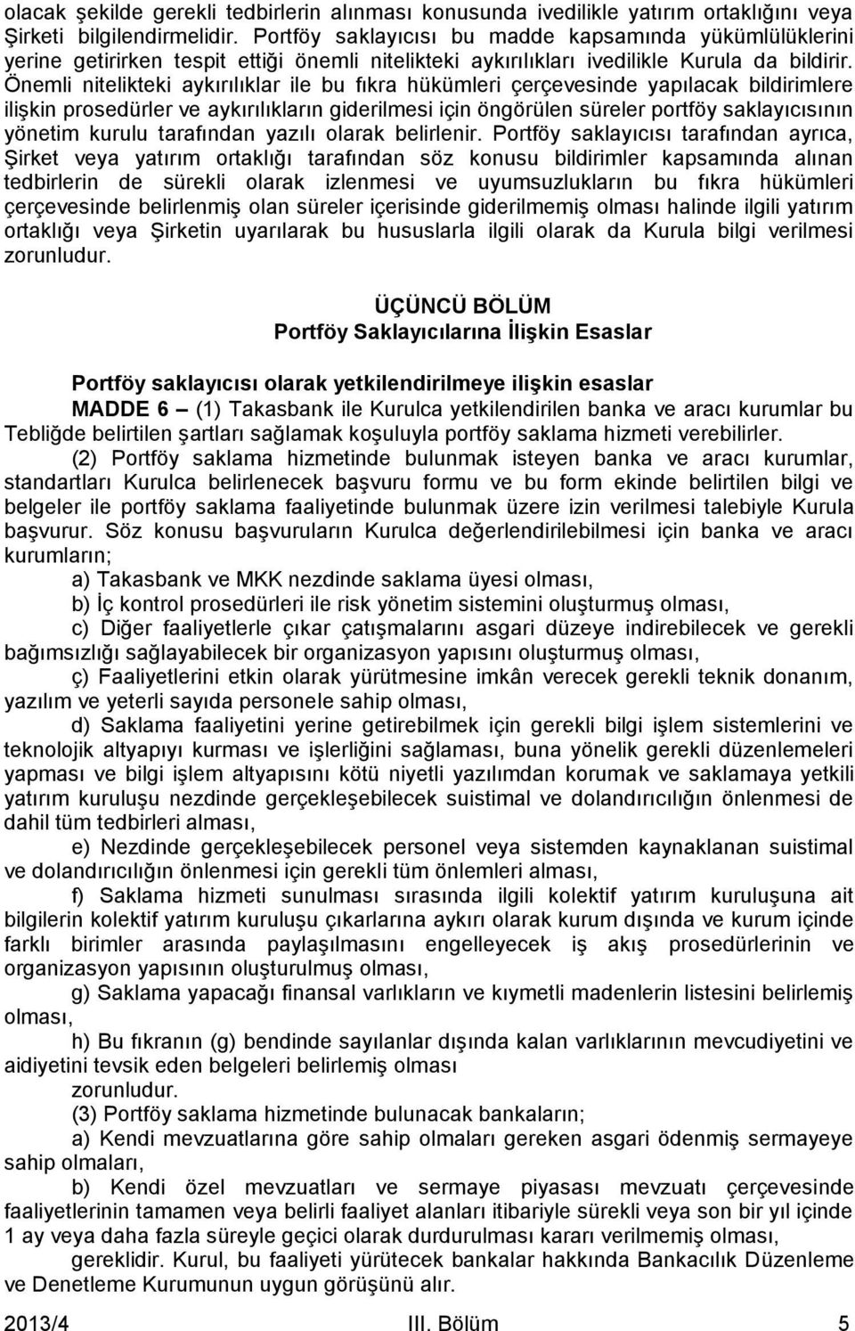 Önemli nitelikteki aykırılıklar ile bu fıkra hükümleri çerçevesinde yapılacak bildirimlere ilişkin prosedürler ve aykırılıkların giderilmesi için öngörülen süreler portföy saklayıcısının yönetim