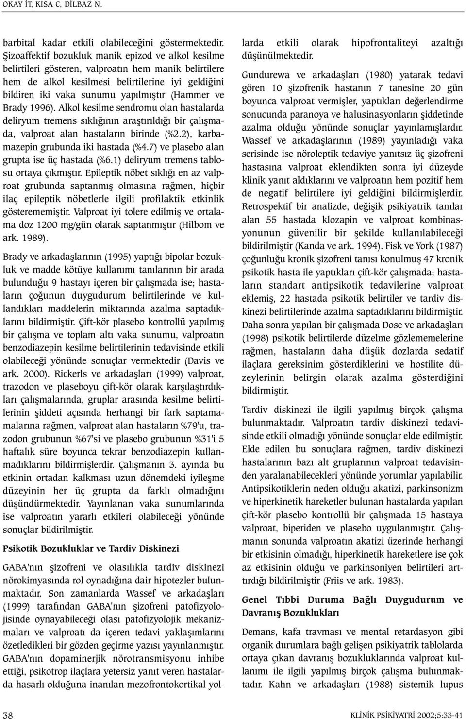 (Hammer ve Brady 1996). Alkol kesilme sendromu olan hastalarda deliryum tremens sýklýðýnýn araþtýrýldýðý bir çalýþmada, valproat alan hastalarýn birinde (%2.2), karbamazepin grubunda iki hastada (%4.