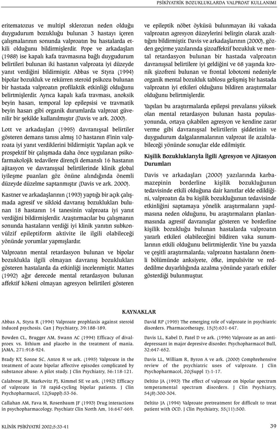 Abbas ve Styra (1994) bipolar bozukluk ve rekürren steroid psikozu bulunan bir hastada valproatýn profilaktik etkinliði olduðunu belirtmiþlerdir.