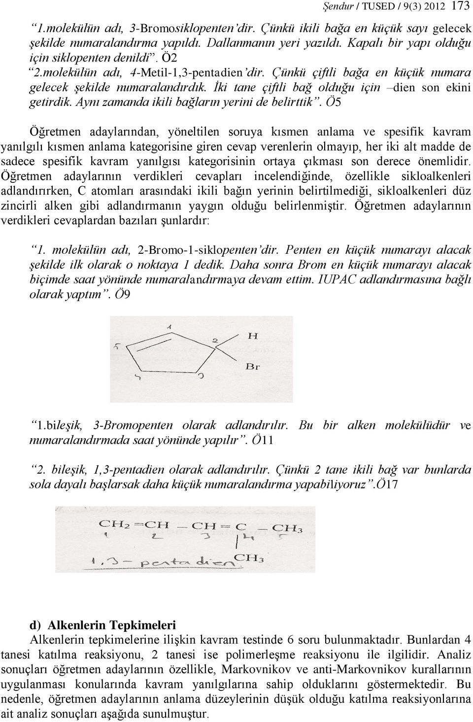 İki tane çiftli bağ olduğu için dien son ekini getirdik. Aynı zamanda ikili bağların yerini de belirttik.