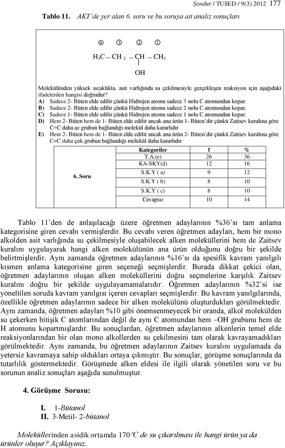 A) Sadece 2- Büten elde edilir çünkü Hidrojen atomu sadece 3 nolu C atomundan kopar. B) Sadece 2- Büten elde edilir çünkü Hidrojen atomu sadece 2 nolu C atomundan kopar.