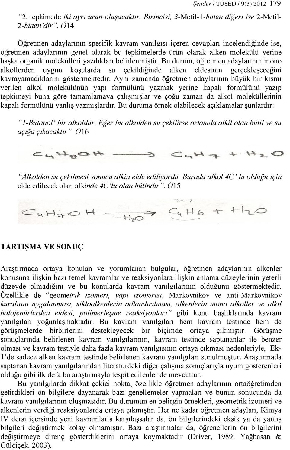 yazdıkları belirlenmiştir. Bu durum, öğretmen adaylarının mono alkollerden uygun koşularda su çekildiğinde alken eldesinin gerçekleşeceğini kavrayamadıklarını göstermektedir.