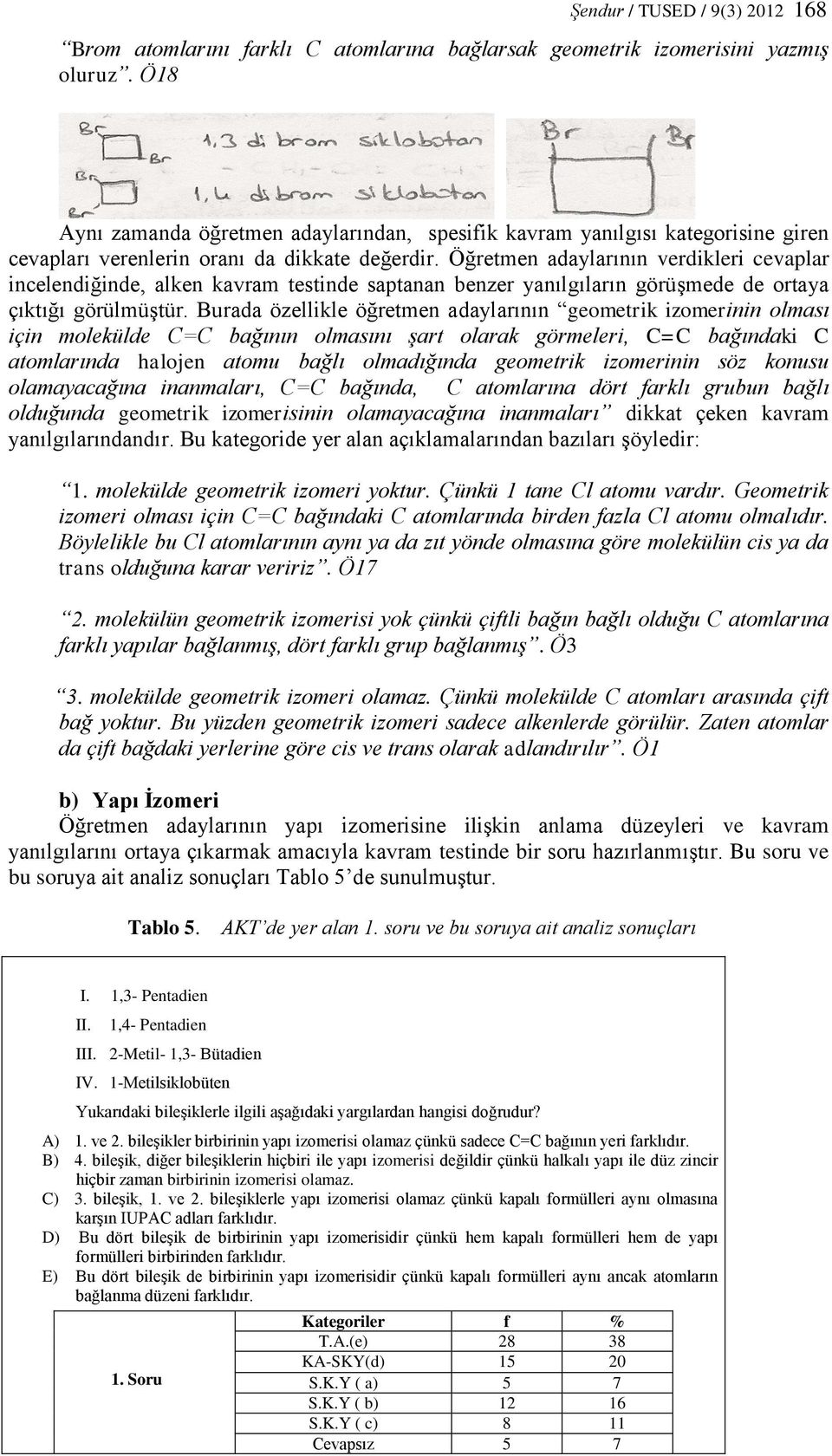 Öğretmen adaylarının verdikleri cevaplar incelendiğinde, alken kavram testinde saptanan benzer yanılgıların görüşmede de ortaya çıktığı görülmüştür.