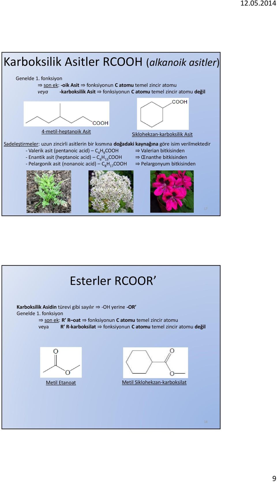 Sadeleştirmeler: uzun zincirli asitlerin bir kısmına doğadaki kaynağına göre isim verilmektedir -Valerik asit (pentanoic acid) C 4 H 9 COOH Valerian bitkisinden -Enantik asit (heptanoic acid) C 6 H