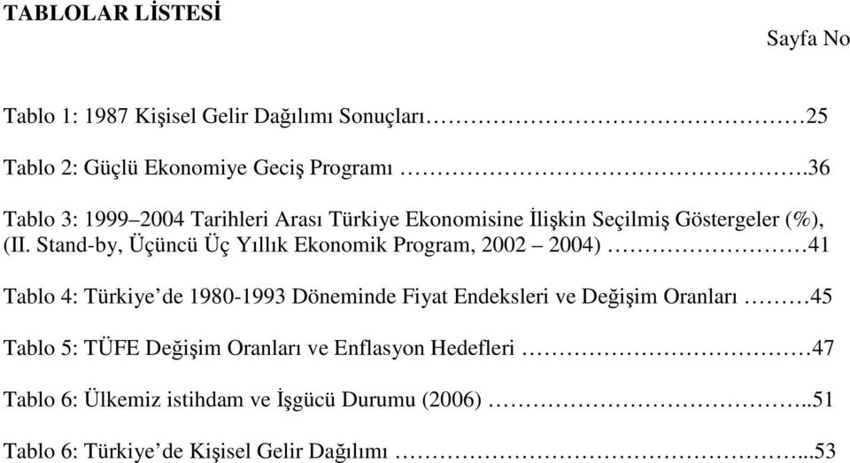 Stand-by, Üçüncü Üç Yıllık Ekonomik Program, 2002 2004) 41 Tablo 4: Türkiye de 1980-1993 Döneminde Fiyat Endeksleri ve Değişim