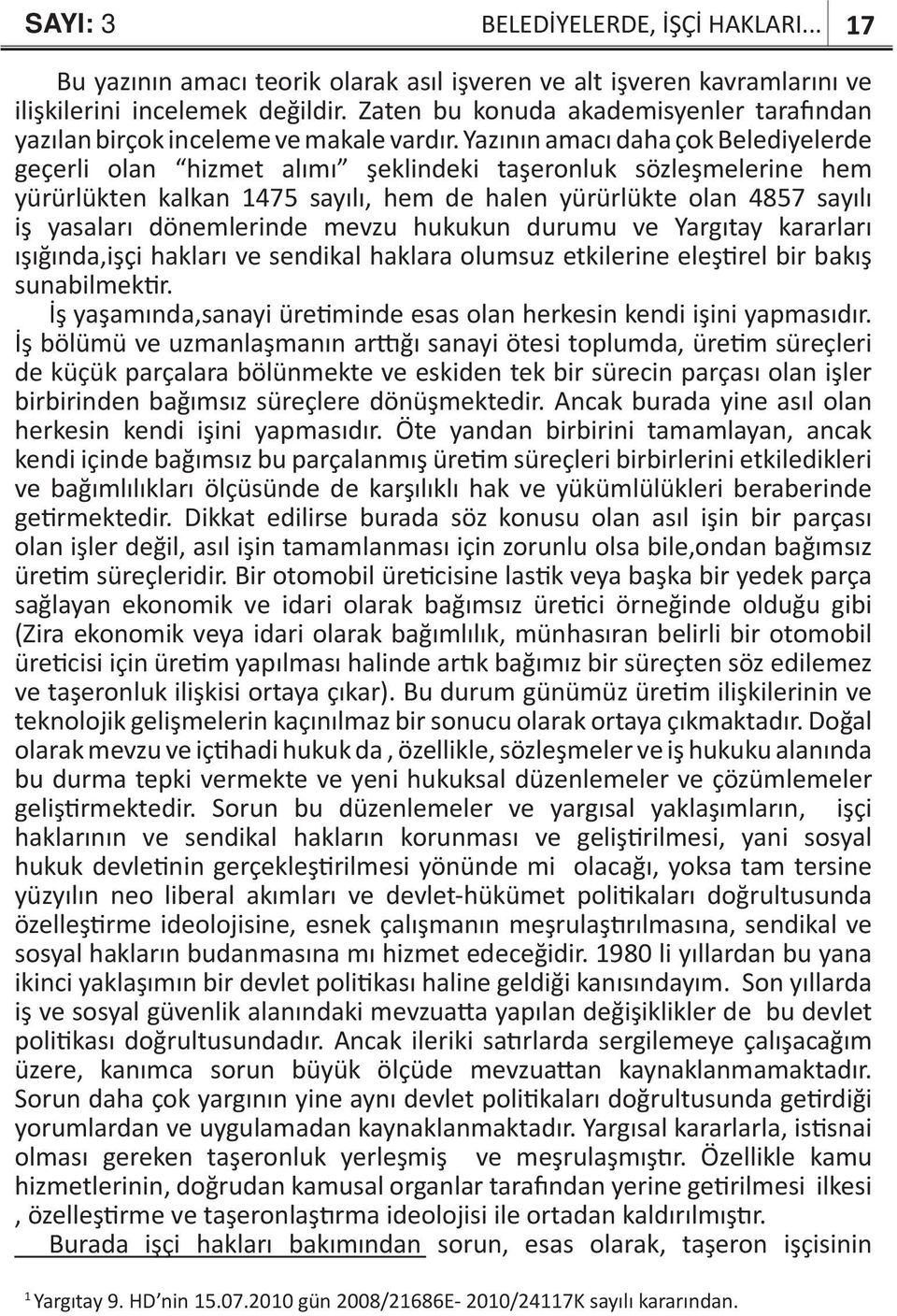 Yazının amacı daha çok Belediyelerde geçerli olan hizmet alımı şeklindeki taşeronluk sözleşmelerine hem yürürlükten kalkan 1475 sayılı, hem de halen yürürlükte olan 4857 sayılı iş yasaları