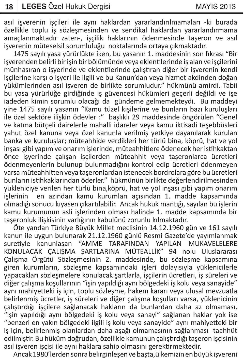 maddesinin son fıkrası Bir işverenden belirli bir işin bir bölümünde veya eklentilerinde iş alan ve işçilerini münhasıran o işyerinde ve eklentilerinde çalıştıran diğer bir işverenin kendi işçilerine