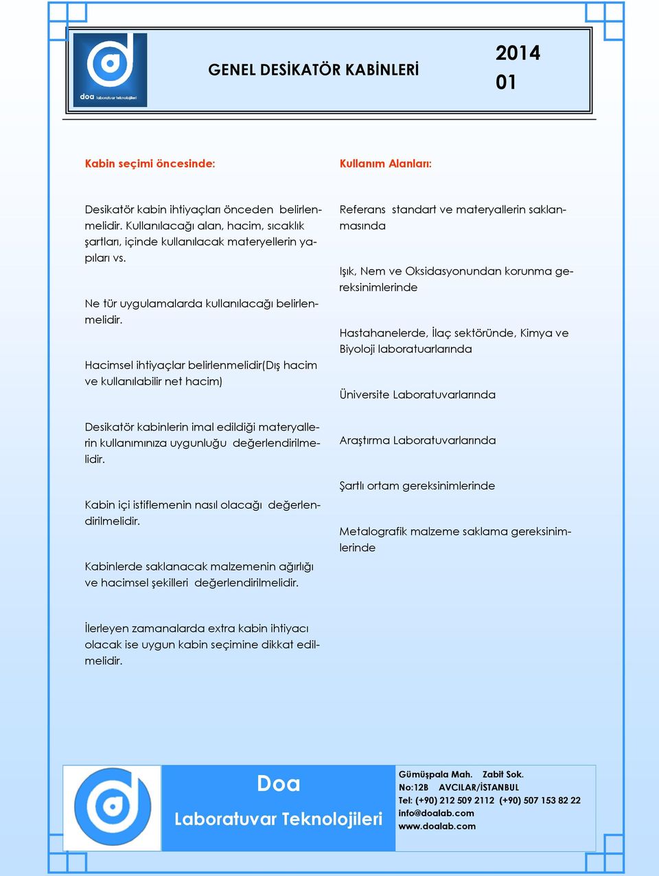 Hacimsel ihtiyaçlar belirlenmelidir(dış hacim ve kullanılabilir net hacim) Referans standart ve materyallerin saklanmasında Işık, Nem ve Oksidasyonundan korunma gereksinimlerinde Hastahanelerde, İlaç