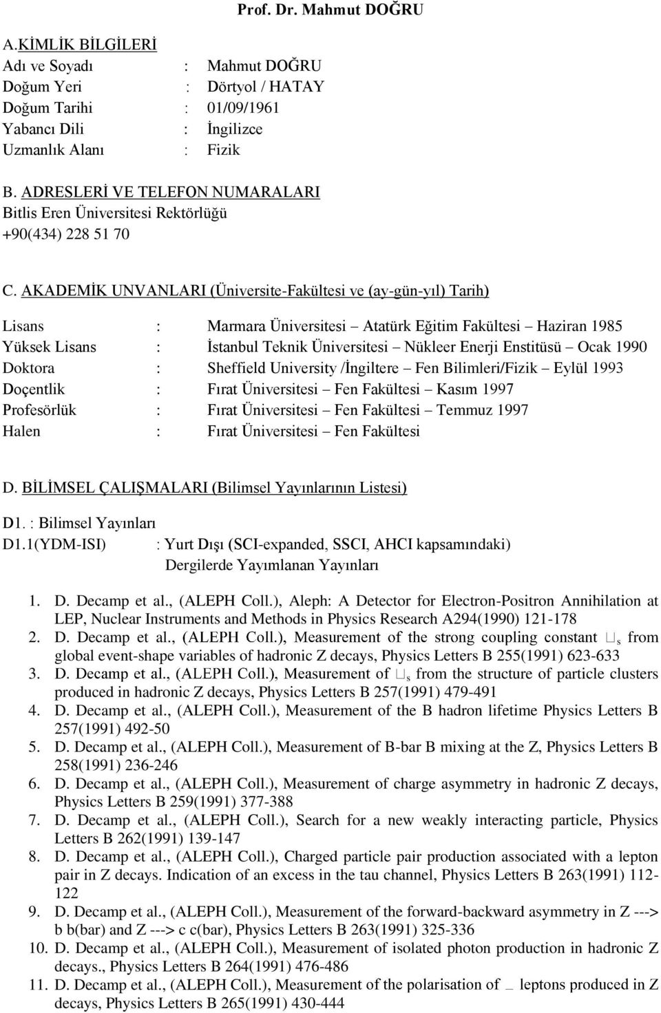 AKADEMİK UNVANLARI (Üniversite-Fakültesi ve (ay-gün-yıl) Tarih) Lisans : Marmara Üniversitesi Atatürk Eğitim Fakültesi Haziran 1985 Yüksek Lisans : İstanbul Teknik Üniversitesi Nükleer Enerji