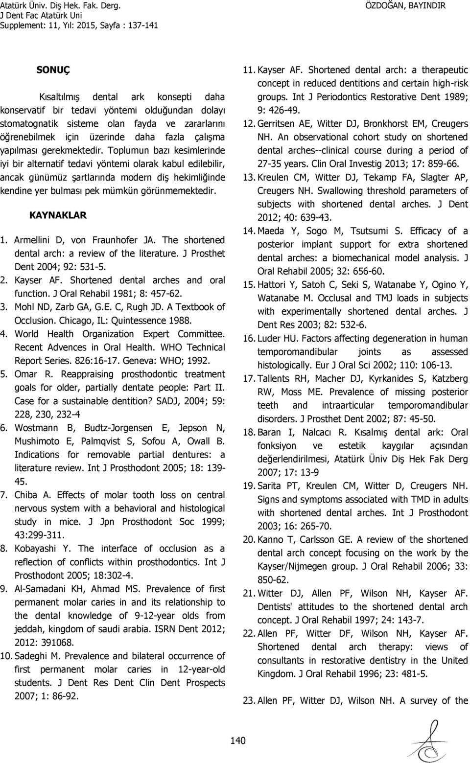 KAYNAKLAR 1. Armellini D, von Fraunhofer JA. The shortened dental arch: a review of the literature. J Prosthet Dent 2004; 92: 531-5. 2. Kayser AF. Shortened dental arches and oral function.