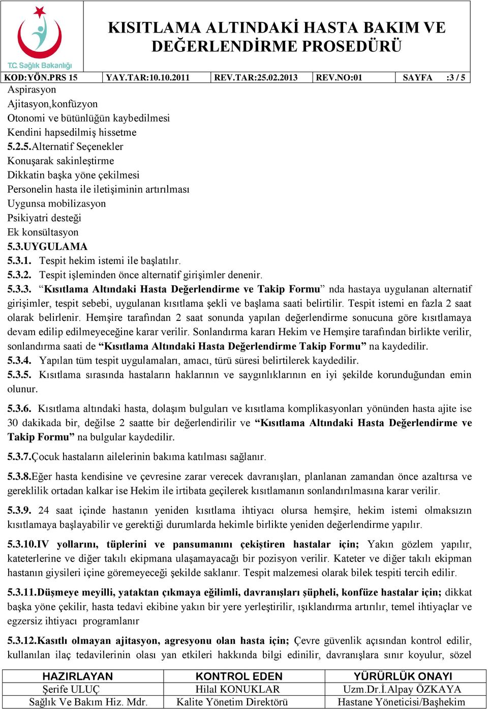 Tespit istemi en fazla 2 saat olarak belirlenir. Hemşire tarafından 2 saat sonunda yapılan değerlendirme sonucuna göre kısıtlamaya devam edilip edilmeyeceğine karar verilir.