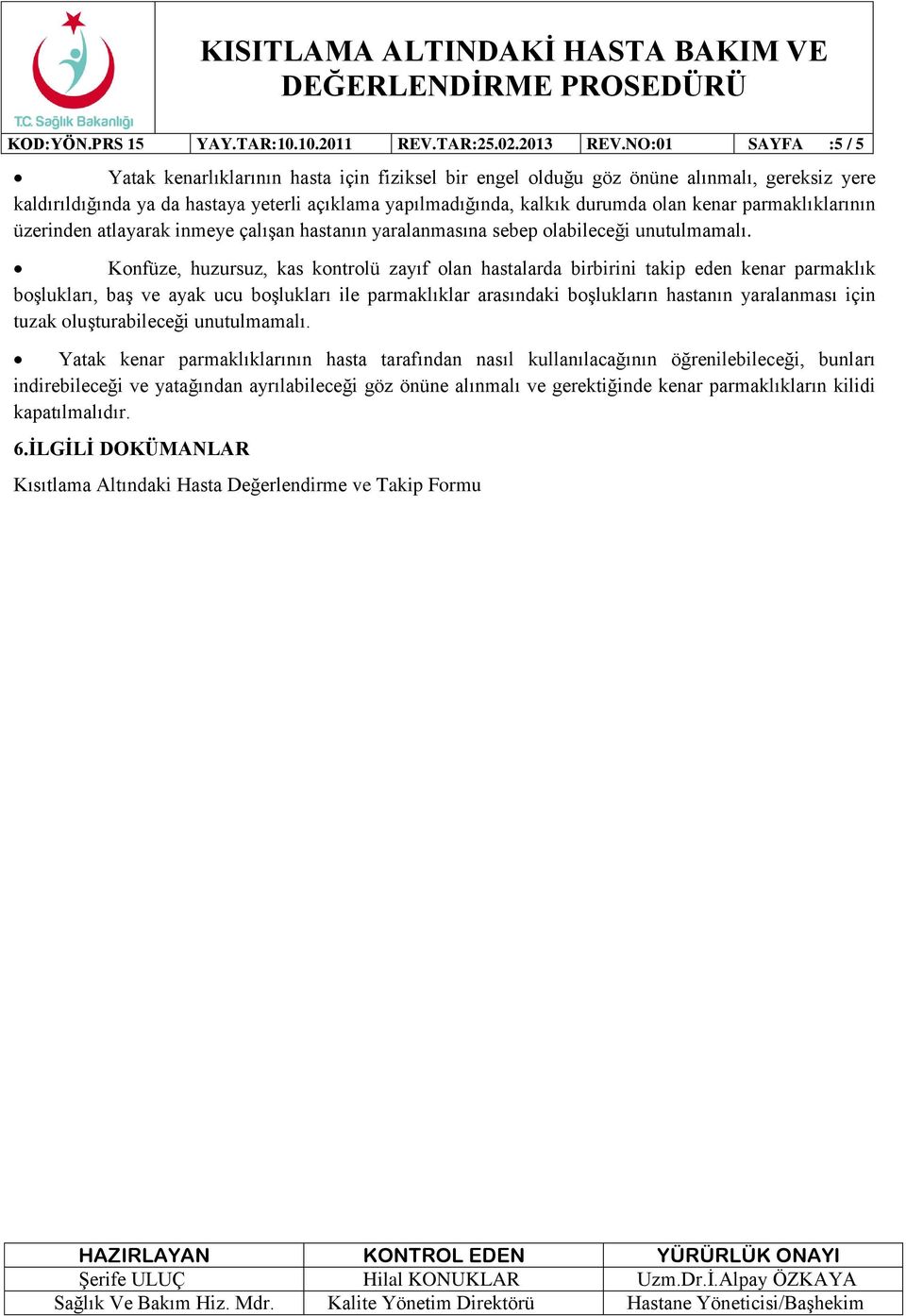 kenar parmaklıklarının üzerinden atlayarak inmeye çalışan hastanın yaralanmasına sebep olabileceği unutulmamalı.