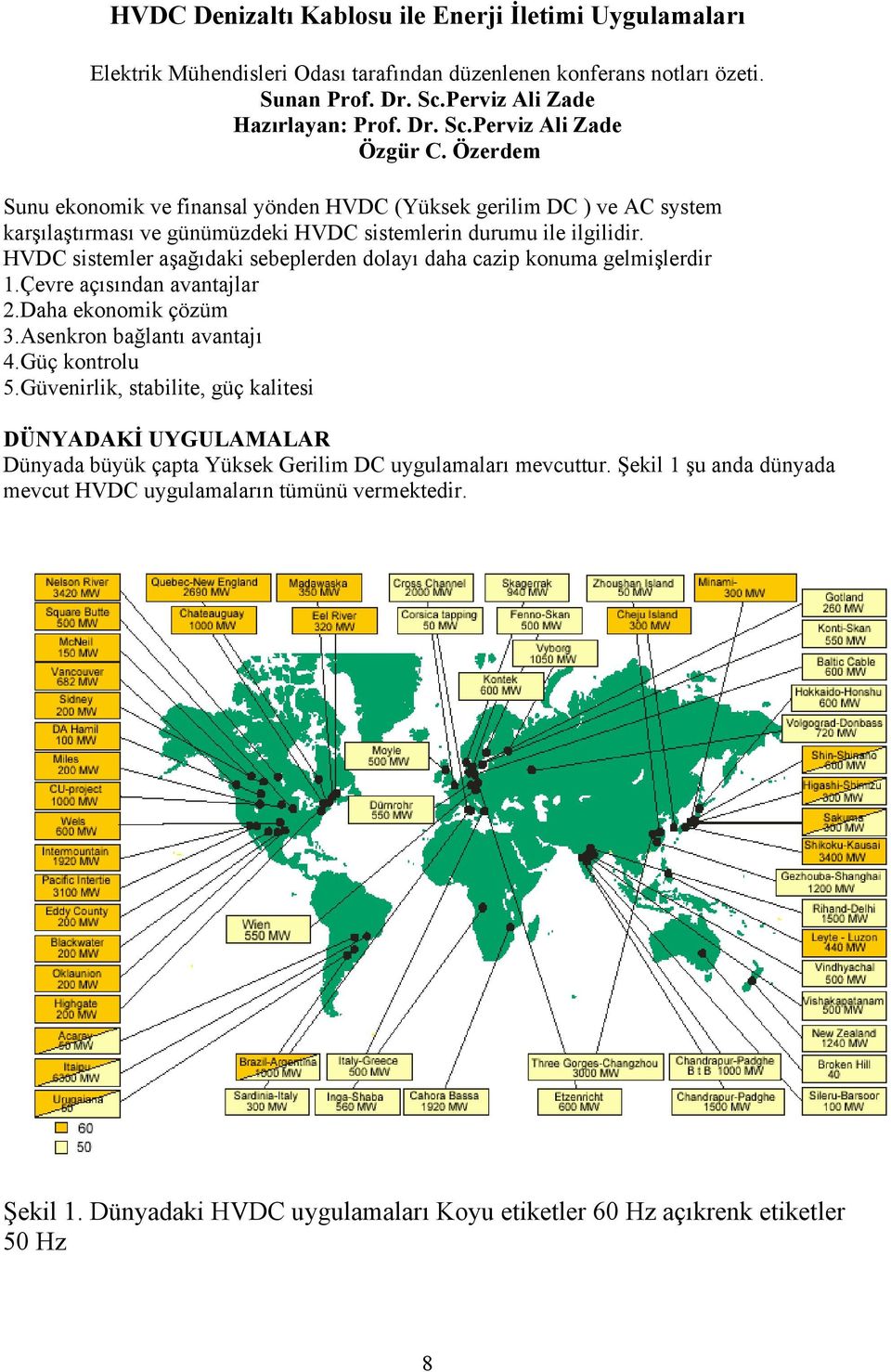 HVDC sistemler aşağıdaki sebeplerden dolayı daha cazip konuma gelmişlerdir 1.Çevre açısından avantajlar 2.Daha ekonomik çözüm 3.Asenkron bağlantı avantajı 4.Güç kontrolu 5.