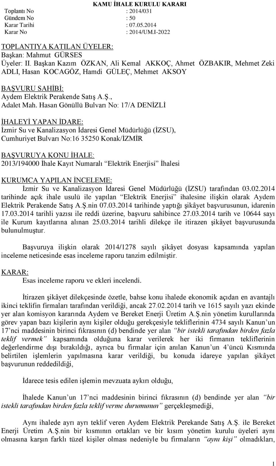 Hasan Gönüllü Bulvarı No: 17/A DENİZLİ İHALEYİ YAPAN İDARE: İzmir Su ve Kanalizasyon İdaresi Genel Müdürlüğü (İZSU), Cumhuriyet Bulvarı No:16 35250 Konak/İZMİR BAŞVURUYA KONU İHALE: 2013/194000 İhale