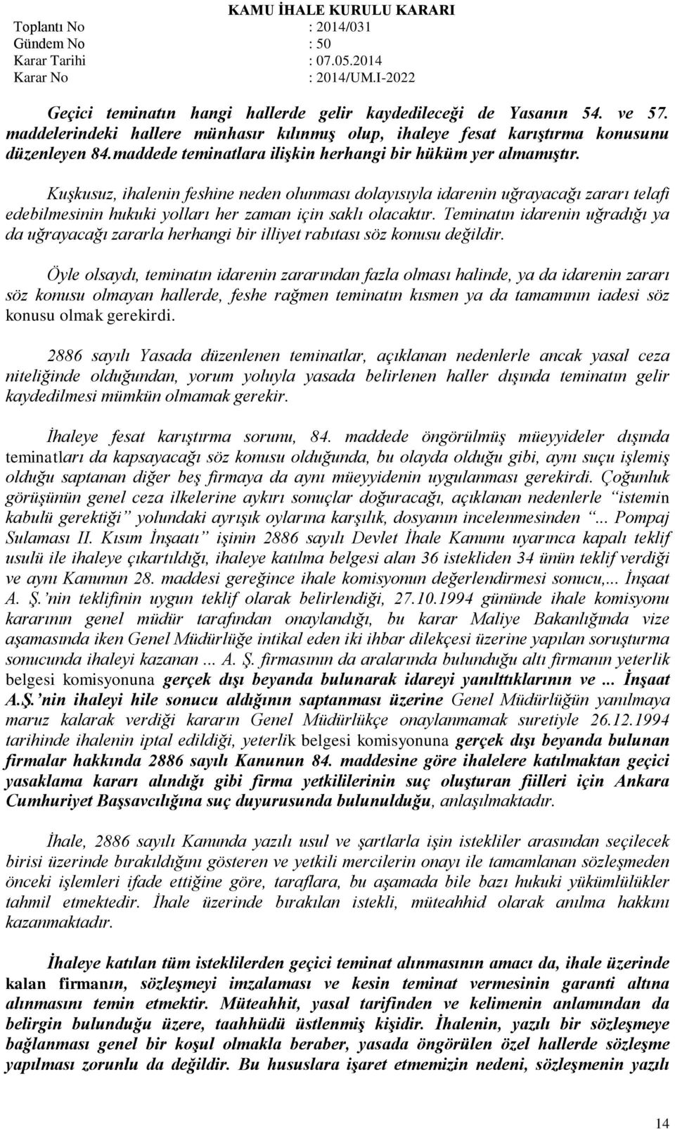 Kuşkusuz, ihalenin feshine neden olunması dolayısıyla idarenin uğrayacağı zararı telafi edebilmesinin hukuki yolları her zaman için saklı olacaktır.